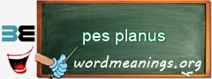WordMeaning blackboard for pes planus